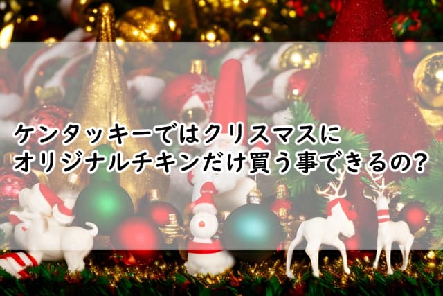 ケンタッキーはクリスマスにオリジナルチキンだけかえる?予約することは?