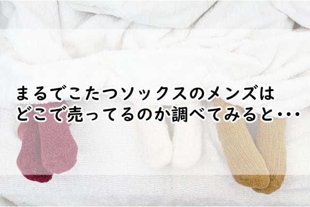 まるでこたつソックスのメンズはどこで売ってる?ヨドバシやしまむらにある?