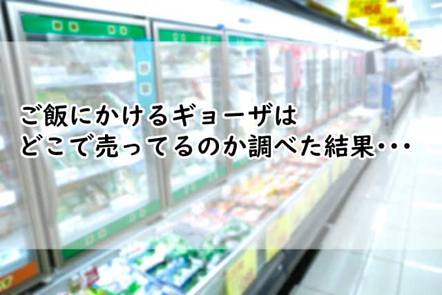 ご飯にかけるギョーザはどこで売ってる?スーパーなどの販売店にある?