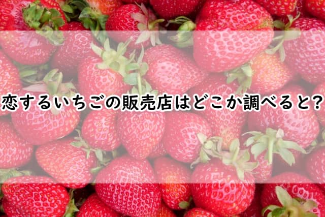 恋するいちごの販売店はどこ?宇都宮駅でも売ってるのか調べてみたら?