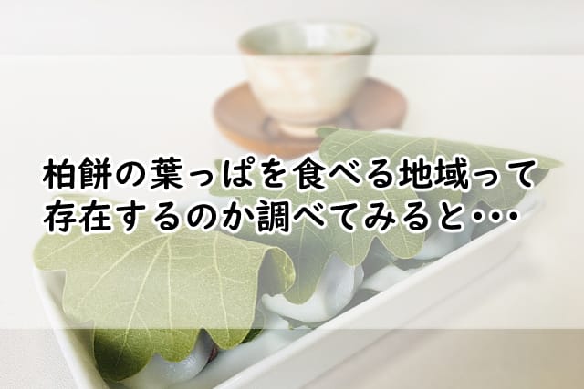 柏餅の葉っぱを食べる地域ってあるの?割合や栄養ってどんな感じなの?